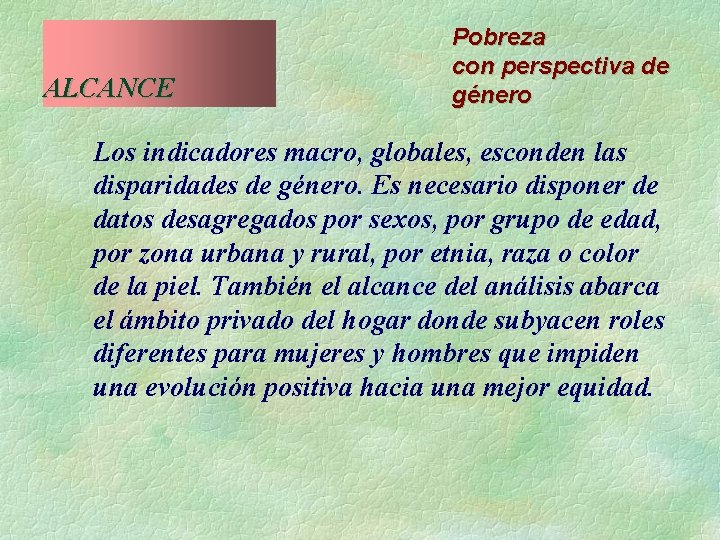 ALCANCE Pobreza con perspectiva de género Los indicadores macro, globales, esconden las disparidades de