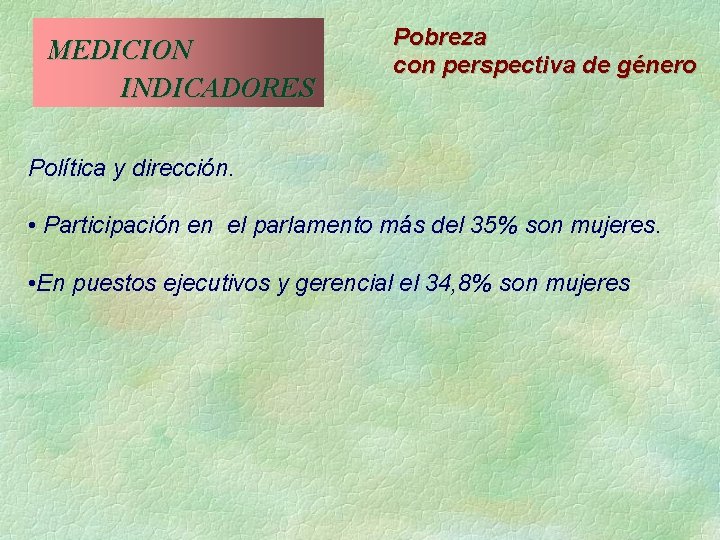  MEDICION INDICADORES Pobreza con perspectiva de género Política y dirección. • Participación en