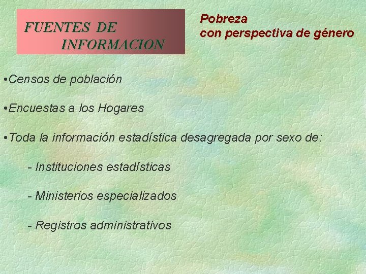  FUENTES DE INFORMACION Pobreza con perspectiva de género • Censos de población •