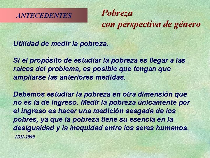 ANTECEDENTES Pobreza con perspectiva de género Utilidad de medir la pobreza. Si el propósito