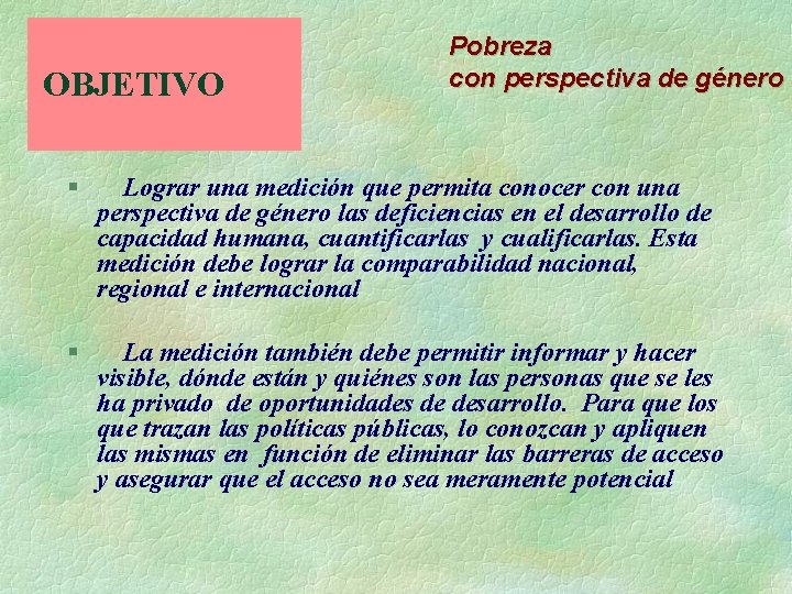 OBJETIVO § Pobreza con perspectiva de género Lograr una medición que permita conocer con