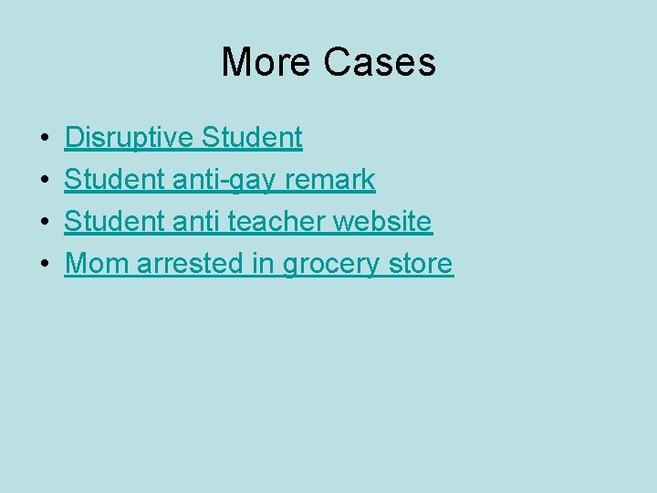 More Cases • • Disruptive Student anti-gay remark Student anti teacher website Mom arrested