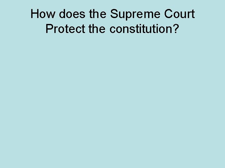 How does the Supreme Court Protect the constitution? 
