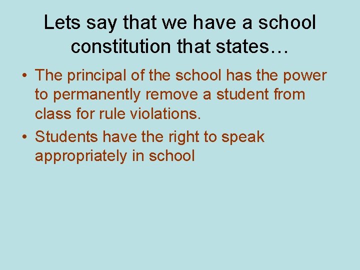 Lets say that we have a school constitution that states… • The principal of