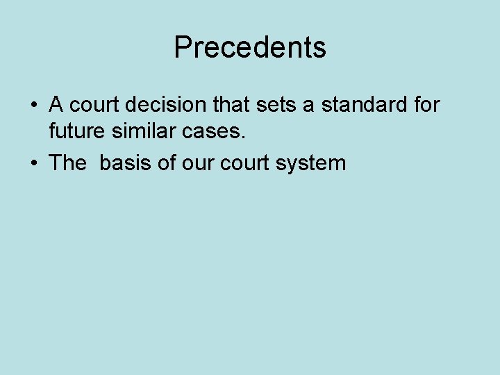 Precedents • A court decision that sets a standard for future similar cases. •
