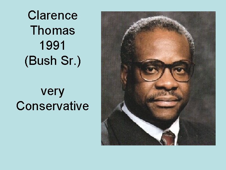 Clarence Thomas 1991 (Bush Sr. ) very Conservative 