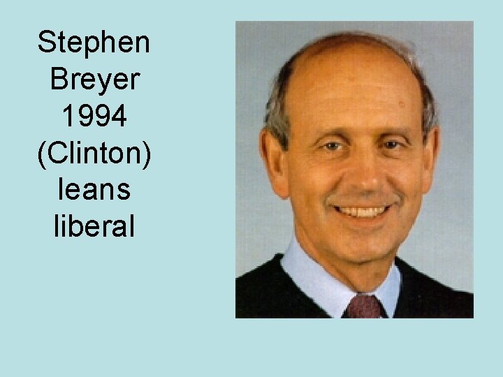 Stephen Breyer 1994 (Clinton) leans liberal 