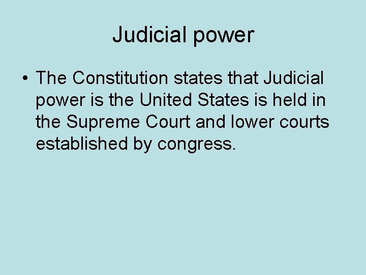 Judicial power • The Constitution states that Judicial power is the United States is