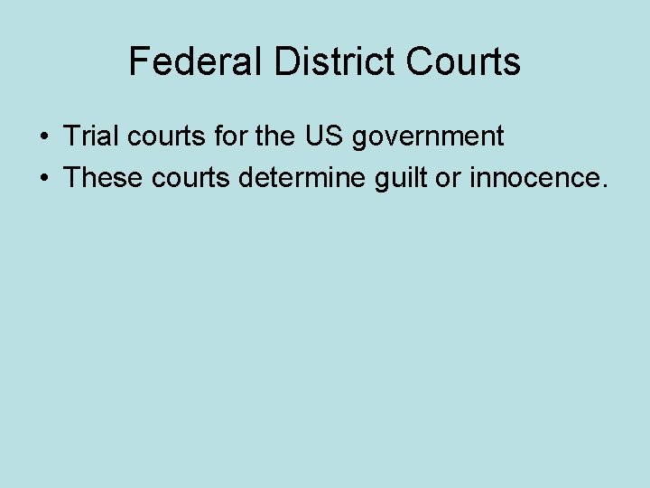 Federal District Courts • Trial courts for the US government • These courts determine
