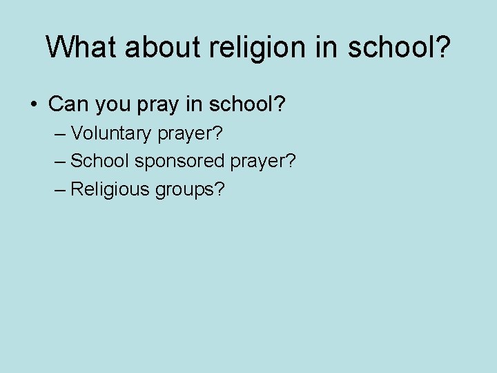 What about religion in school? • Can you pray in school? – Voluntary prayer?
