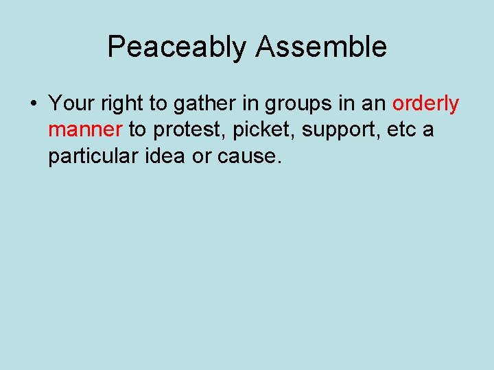 Peaceably Assemble • Your right to gather in groups in an orderly manner to