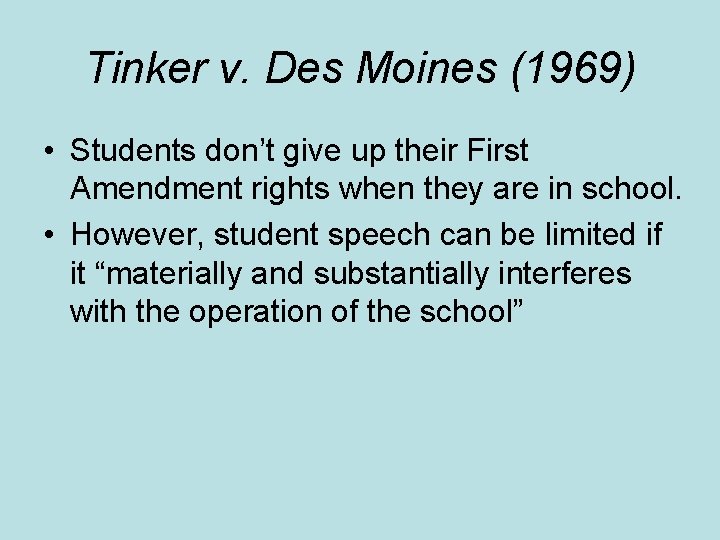 Tinker v. Des Moines (1969) • Students don’t give up their First Amendment rights