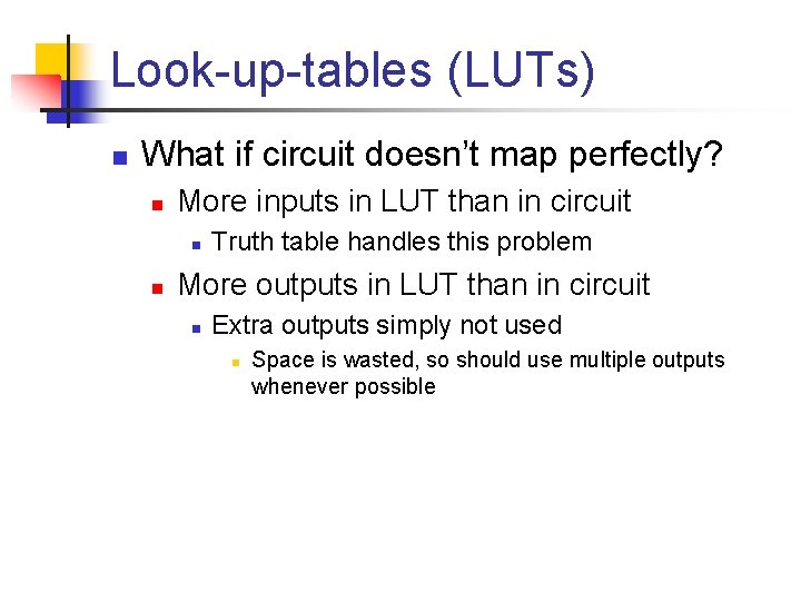 Look-up-tables (LUTs) n What if circuit doesn’t map perfectly? n More inputs in LUT