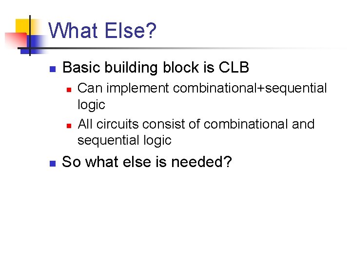What Else? n Basic building block is CLB n n n Can implement combinational+sequential
