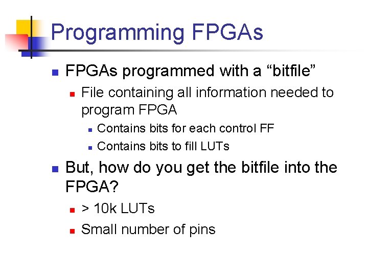 Programming FPGAs n FPGAs programmed with a “bitfile” n File containing all information needed