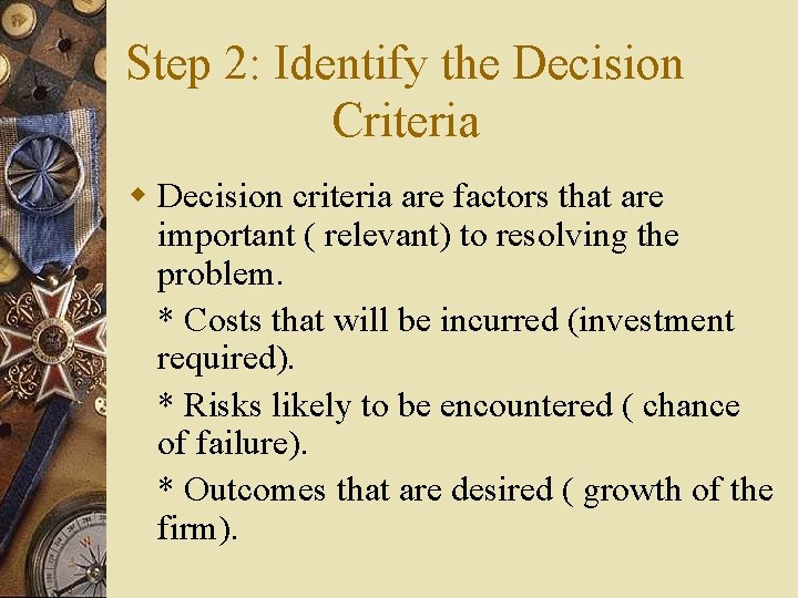 Step 2: Identify the Decision Criteria w Decision criteria are factors that are important