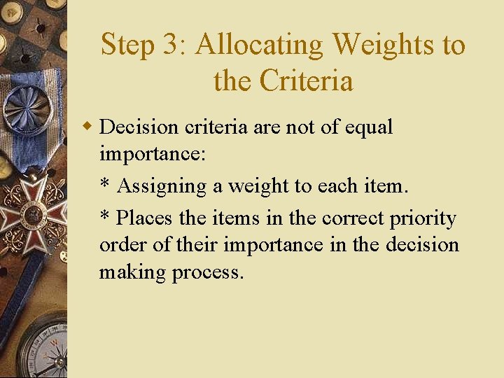 Step 3: Allocating Weights to the Criteria w Decision criteria are not of equal