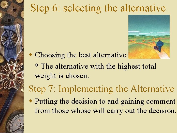 Step 6: selecting the alternative w Choosing the best alternative * The alternative with