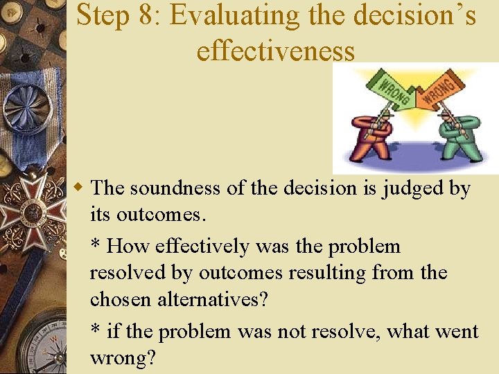 Step 8: Evaluating the decision’s effectiveness w The soundness of the decision is judged