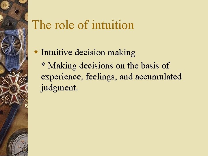 The role of intuition w Intuitive decision making * Making decisions on the basis