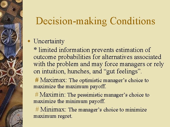 Decision-making Conditions w Uncertainty * limited information prevents estimation of outcome probabilities for alternatives