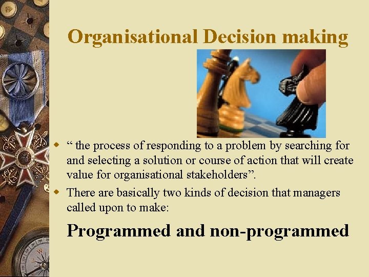 Organisational Decision making w “ the process of responding to a problem by searching