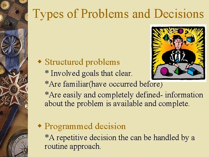 Types of Problems and Decisions w Structured problems * Involved goals that clear. *Are