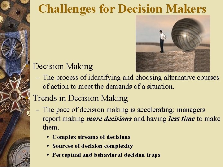 Challenges for Decision Makers w Decision Making – The process of identifying and choosing