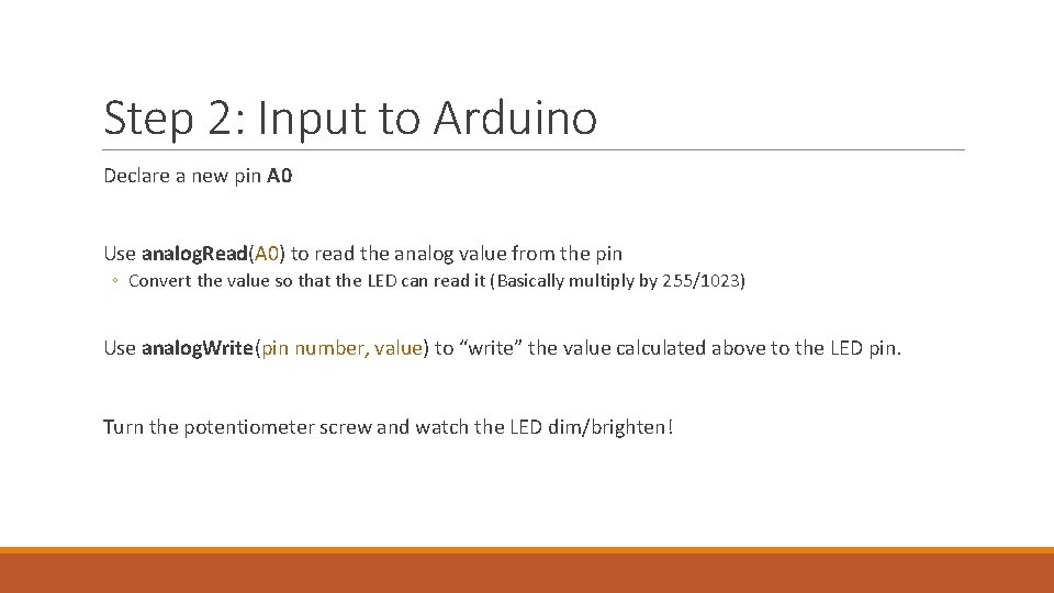 Step 2: Input to Arduino Declare a new pin A 0 Use analog. Read(A