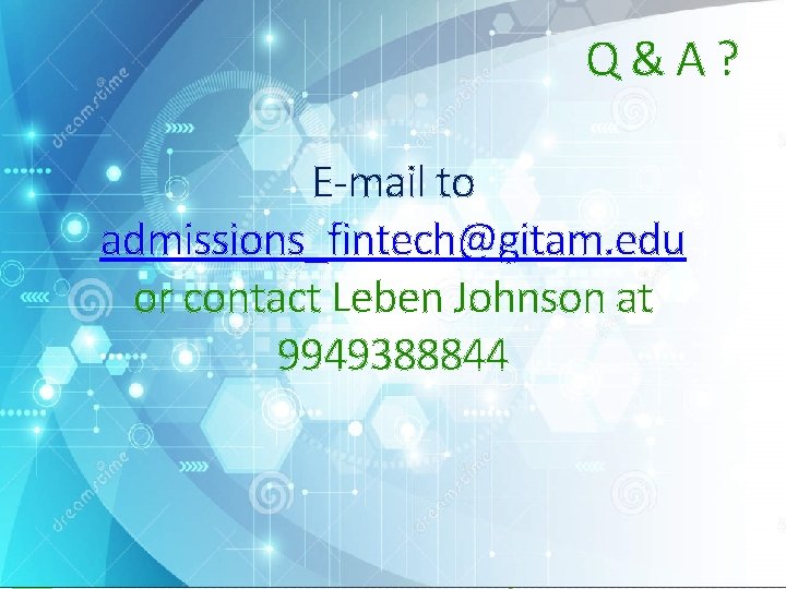 Q & A ? E-mail to admissions_fintech@gitam. edu or contact Leben Johnson at 9949388844