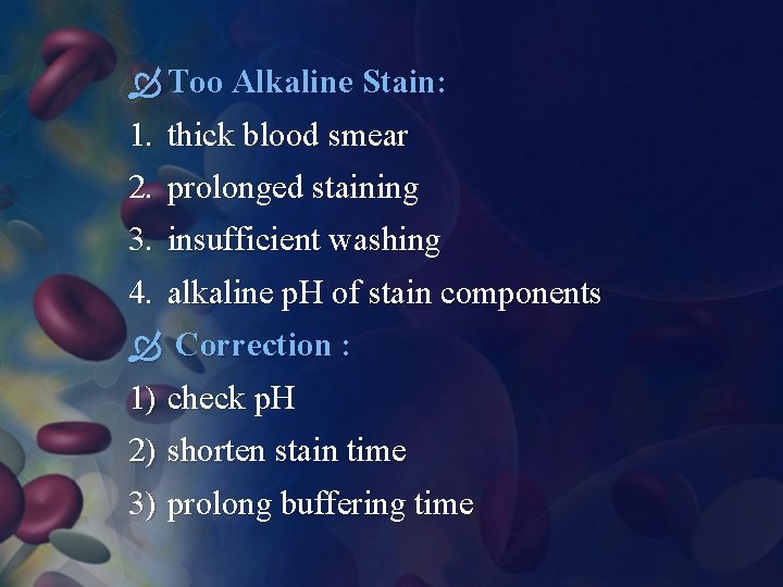  Too Alkaline Stain: 1. thick blood smear 2. prolonged staining 3. insufficient washing
