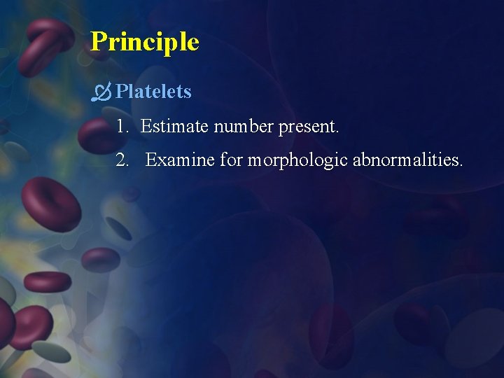 Principle Platelets 1. Estimate number present. 2. Examine for morphologic abnormalities. 