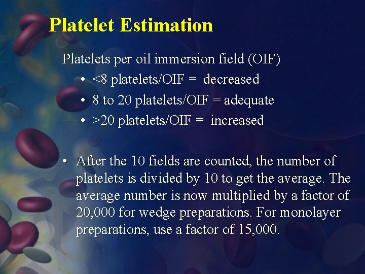 Platelet Estimation Platelets per oil immersion field (OIF) • <8 platelets/OIF = decreased •