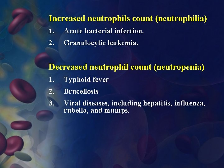 Increased neutrophils count (neutrophilia) 1. Acute bacterial infection. 2. Granulocytic leukemia. Decreased neutrophil count