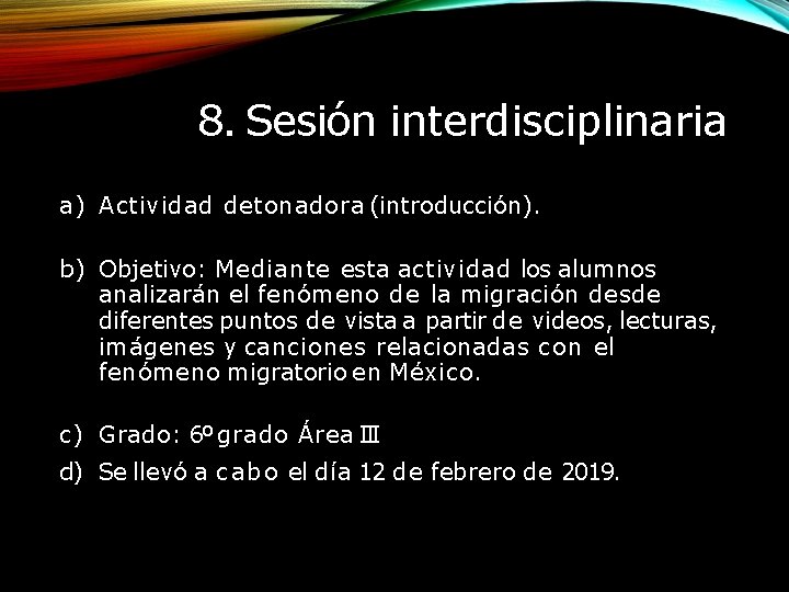 8. Sesión interdisciplinaria a) Actividad detonadora (introducción). b) Objetivo: Mediante esta actividad los alumnos