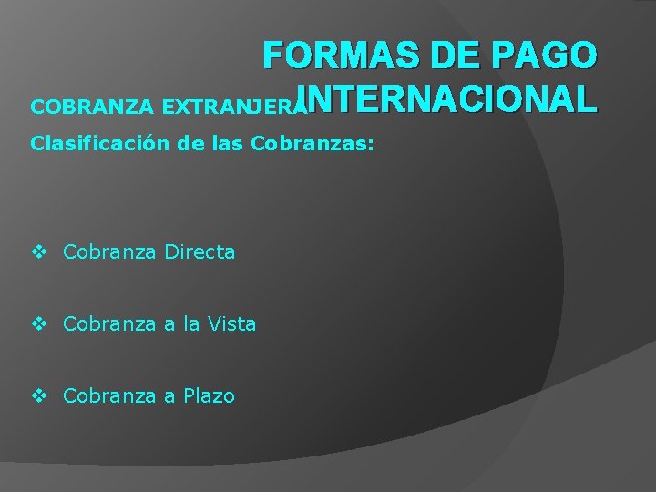 FORMAS DE PAGO INTERNACIONAL COBRANZA EXTRANJERA Clasificación de las Cobranzas: v Cobranza Directa v