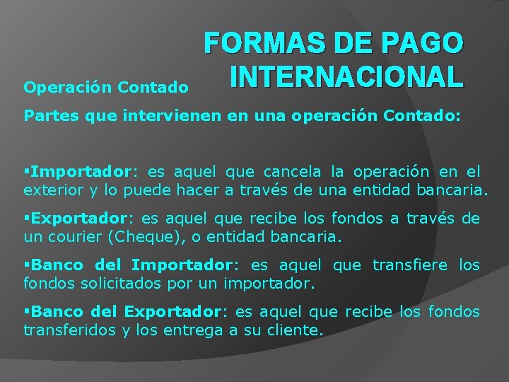 Operación Contado FORMAS DE PAGO INTERNACIONAL Partes que intervienen en una operación Contado: §Importador: