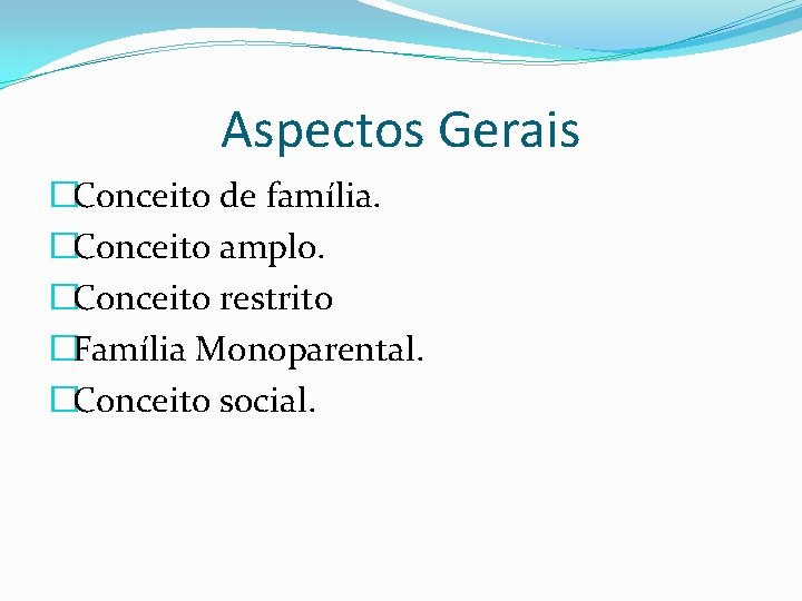 Aspectos Gerais �Conceito de família. �Conceito amplo. �Conceito restrito �Família Monoparental. �Conceito social. 