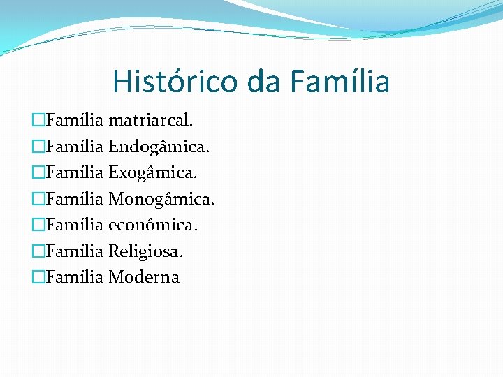 Histórico da Família �Família matriarcal. �Família Endogâmica. �Família Exogâmica. �Família Monogâmica. �Família econômica. �Família