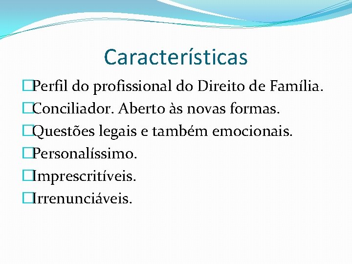 Características �Perfil do profissional do Direito de Família. �Conciliador. Aberto às novas formas. �Questões