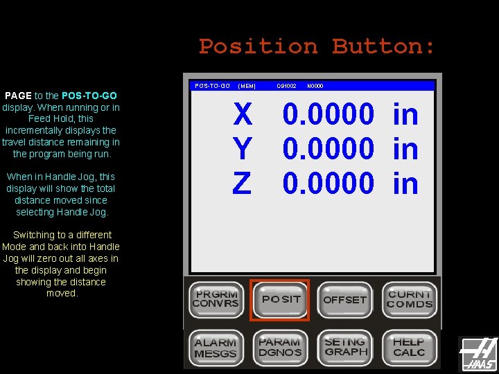 Position Button: POS-TO-GO PAGE to the POS-TO-GO display. When running or in Feed Hold, Position Button: POS-TO-GO PAGE to the POS-TO-GO display. When running or in Feed Hold,