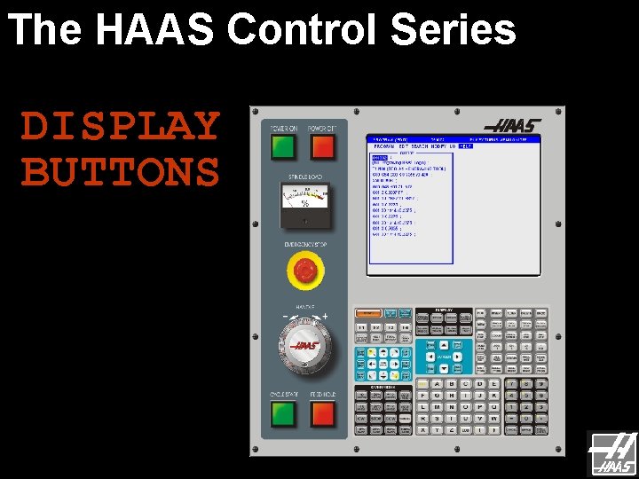 The HAAS Control Series DISPLAY BUTTONS The HAAS Control Series DISPLAY BUTTONS