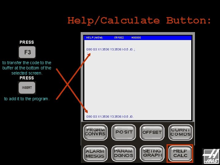 Help/Calculate Button: HELP (MEM) O 91002 N 00000 PRESS G 90 G 3 X Help/Calculate Button: HELP (MEM) O 91002 N 00000 PRESS G 90 G 3 X