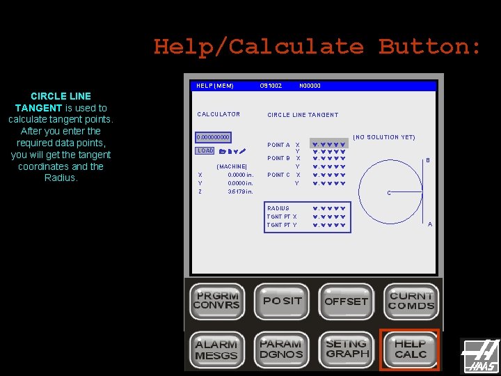 Help/Calculate Button: HELP (MEM) CIRCLE LINE TANGENT is used to calculate tangent points. After Help/Calculate Button: HELP (MEM) CIRCLE LINE TANGENT is used to calculate tangent points. After