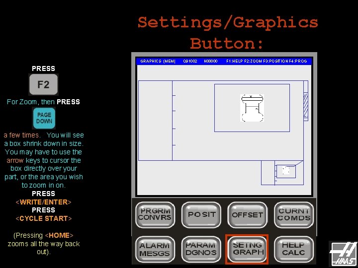 Settings/Graphics Button: GRAPHICS (MEM) PRESS For Zoom, then PRESS a few times. You will Settings/Graphics Button: GRAPHICS (MEM) PRESS For Zoom, then PRESS a few times. You will