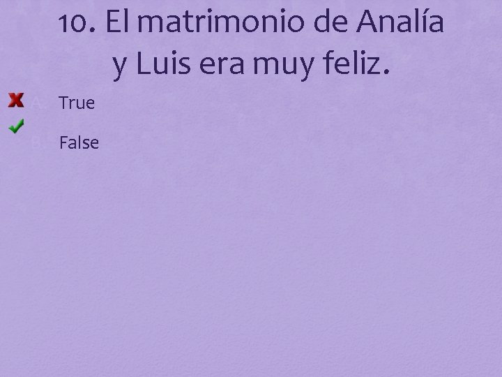 10. El matrimonio de Analía y Luis era muy feliz. A. True B. False