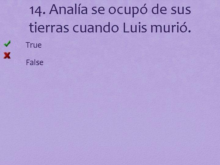 14. Analía se ocupó de sus tierras cuando Luis murió. A. True B. False