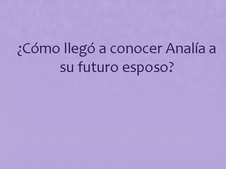 ¿Cómo llegó a conocer Analía a su futuro esposo? 