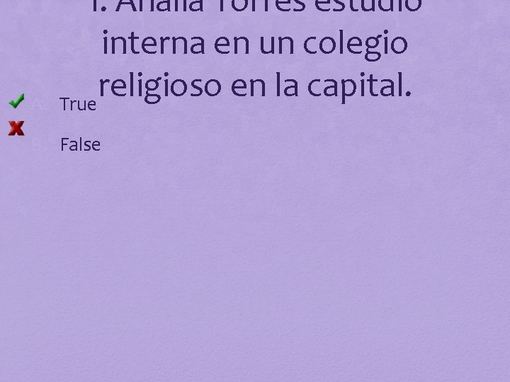 A. 1. Analía Torres estudió interna en un colegio religioso en la capital. True