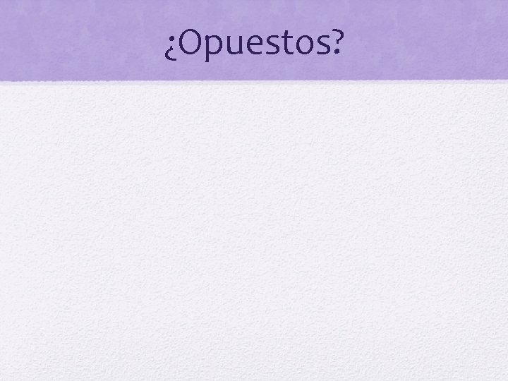 ¿Opuestos? 